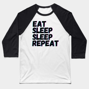 Eat Sleep Sleep Repeat Baseball T-Shirt